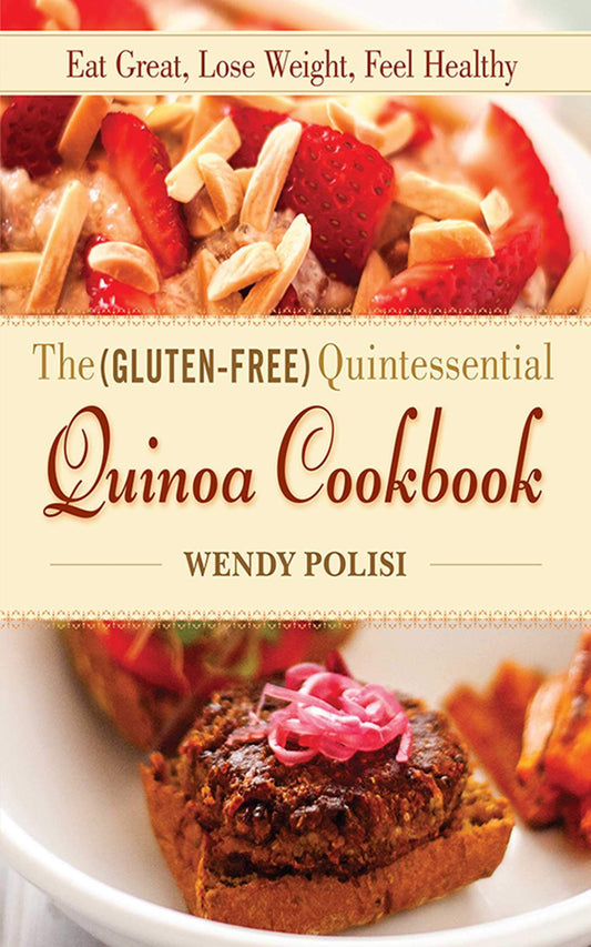The Gluten-Free Quintessential Quinoa Cookbook: Eat Great, Lose Weight, Feel Healthy - 3478