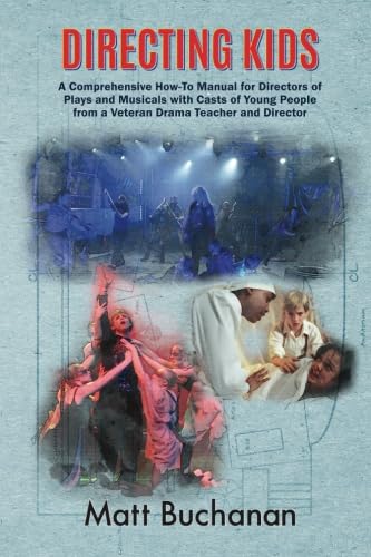 Directing Kids: A Comprehensive How-To Manual for Directors of Plays and Musicals with Casts of Young People from a Veteran Drama Teacher and Director