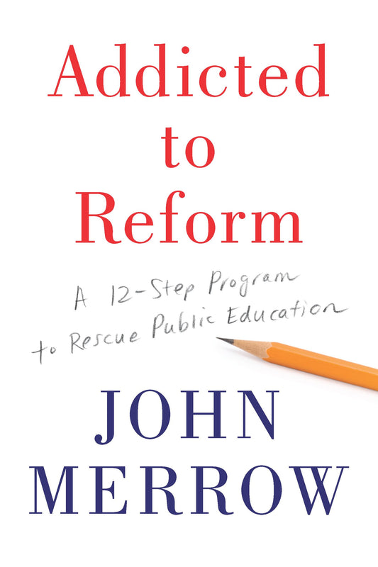 Addicted to Reform: A 12-Step Program to Rescue Public Education - 1398