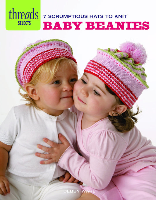 Baby Beanies: 7 scrumptious hats to knit (Threads Selects)