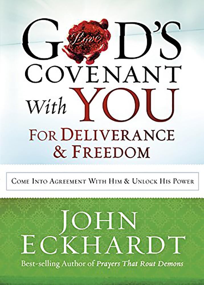 God’s Covenant With You for Deliverance and Freedom: Come Into Agreement With Him and Unlock His Power