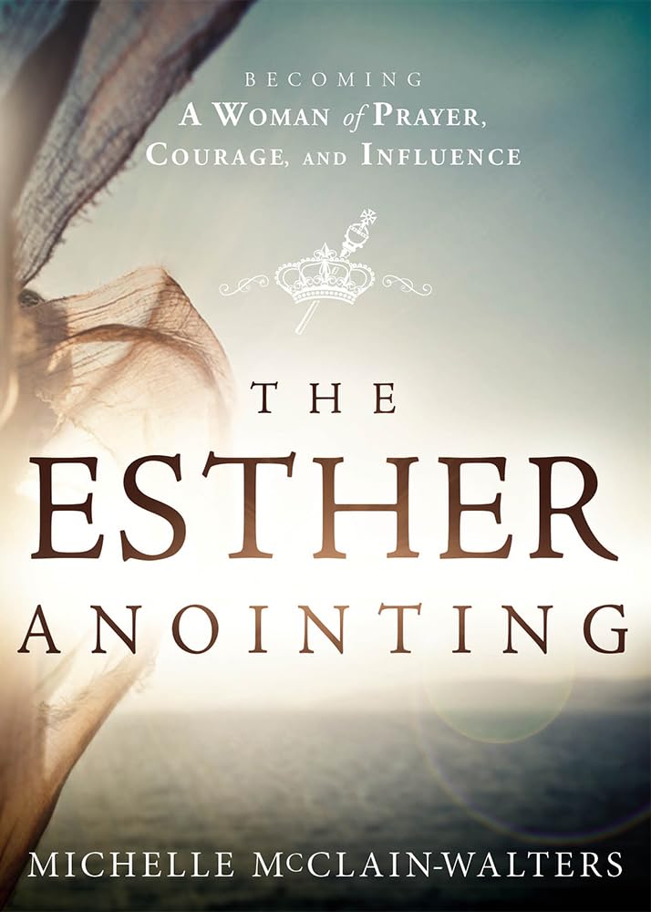 The Esther Anointing: Becoming a Woman of Prayer, Courage, and Influence - 1385