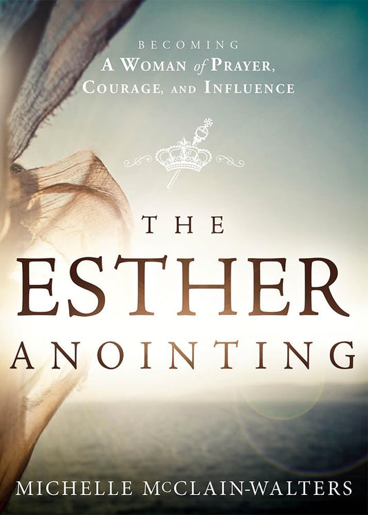 The Esther Anointing: Becoming a Woman of Prayer, Courage, and Influence - 1385