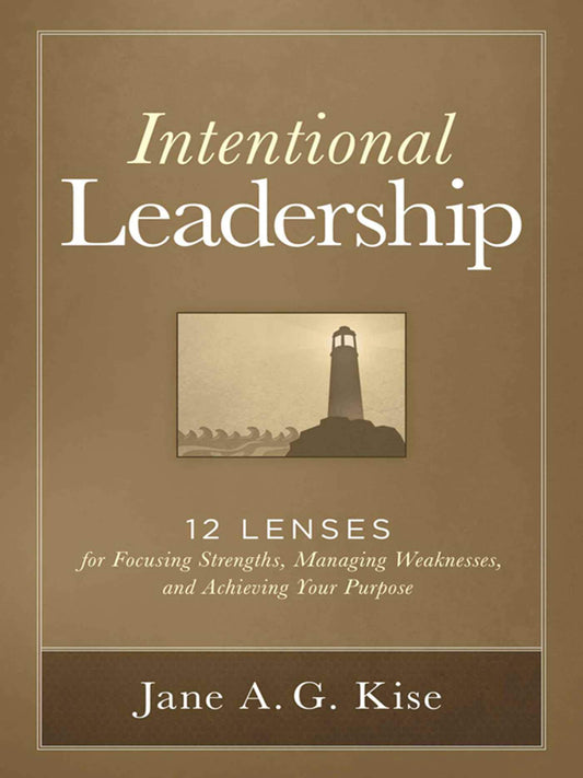 Intentional Leadership: 12 Lenses for Focusing Strengths, Managing Weaknesses, and Achieving Your Purpose - 5745