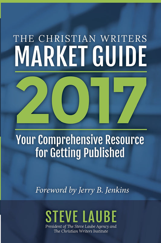 Christian Writers Market Guide 2017: Your Comprehensive Resource for Getting Published