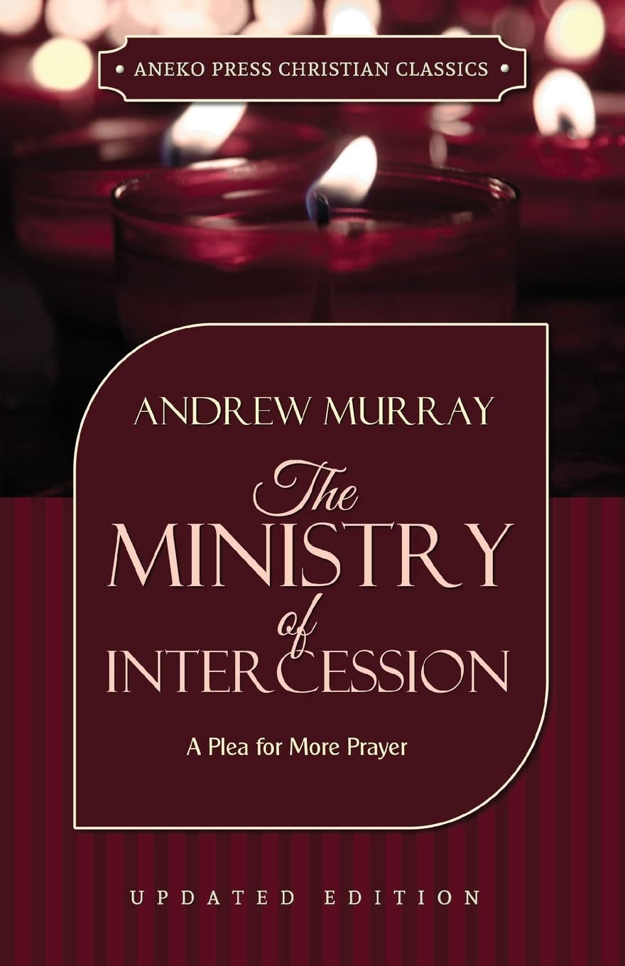The Ministry of Intercession (Murray): A Plea for More Prayer (Updated and Annotated) (Murray Updated Classics)