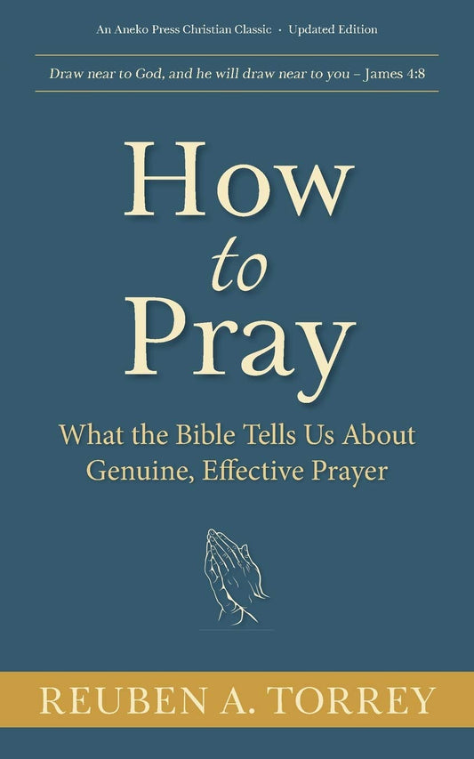 How to Pray: What the Bible Tells Us About Genuine, Effective Prayer - 7132