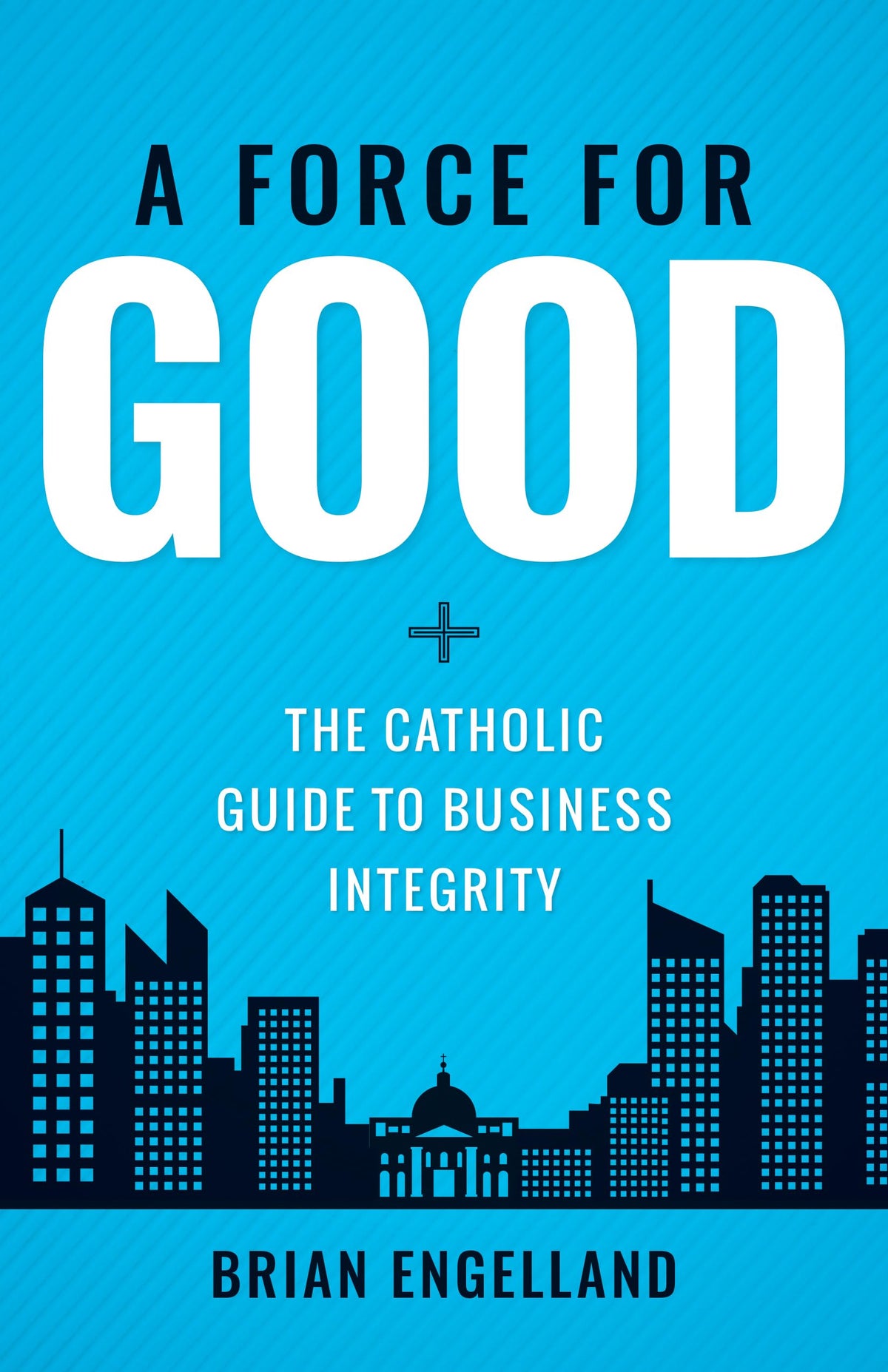 Force for Good: The Catholic Guide to Business Integrity