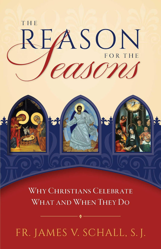 The Reason for the Seasons: Why Christians Celebrate What and When They Do - 7864