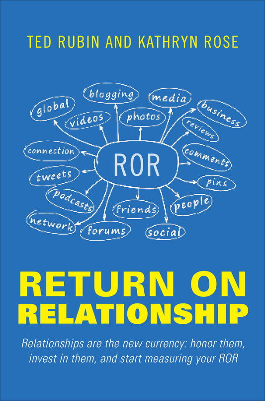 Return on Relationship: Relationships Are the New Currency: Honor Them, Invest in Them, and Start Measuring Your ROR