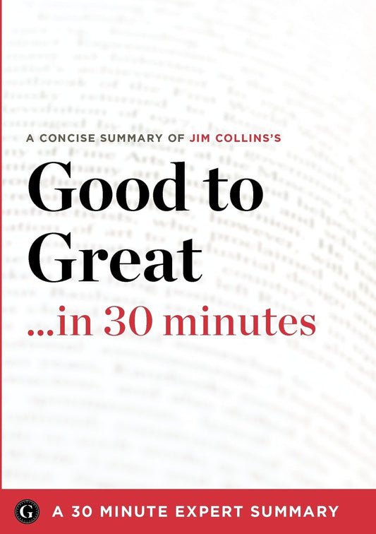 Good to Great in 30 Minutes: A Concise Summary of Jim Collins's Bestselling Book (30 Minute Expert) - 322