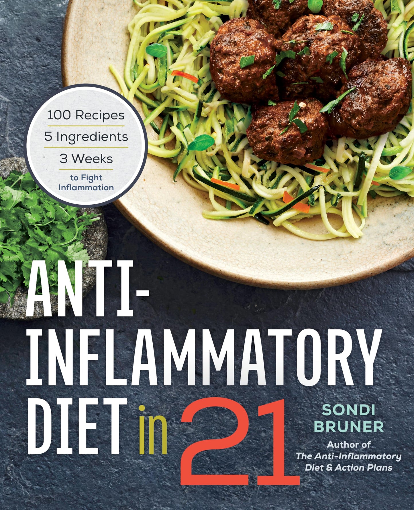 Anti-Inflammatory Diet in 21: 100 Recipes, 5 Ingredients, and 3 Weeks to Fight Inflammation - 9244