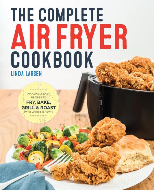 The Complete Air Fryer Cookbook: Amazingly Easy Recipes to Fry, Bake, Grill, and Roast with Your Air Fryer - 5550