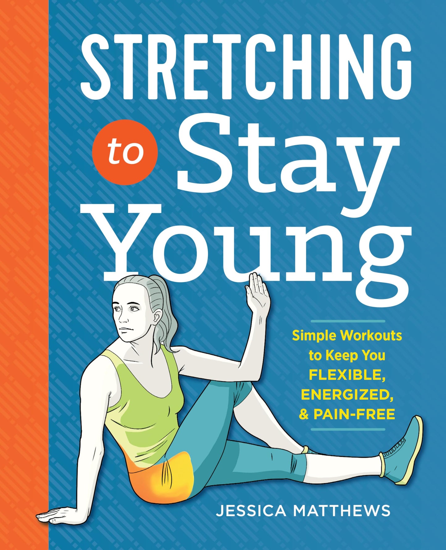 Stretching to Stay Young: Simple Workouts to Keep You Flexible, Energized, and Pain Free - 7326