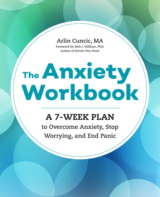 The Anxiety Workbook: A 7-Week Plan to Overcome Anxiety, Stop Worrying, and End Panic - 8560