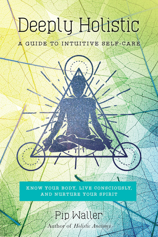Deeply Holistic: A Guide to Intuitive Self-Care: Know Your Body, Live Consciously, and Nurture Yo ur Spirit - 8420