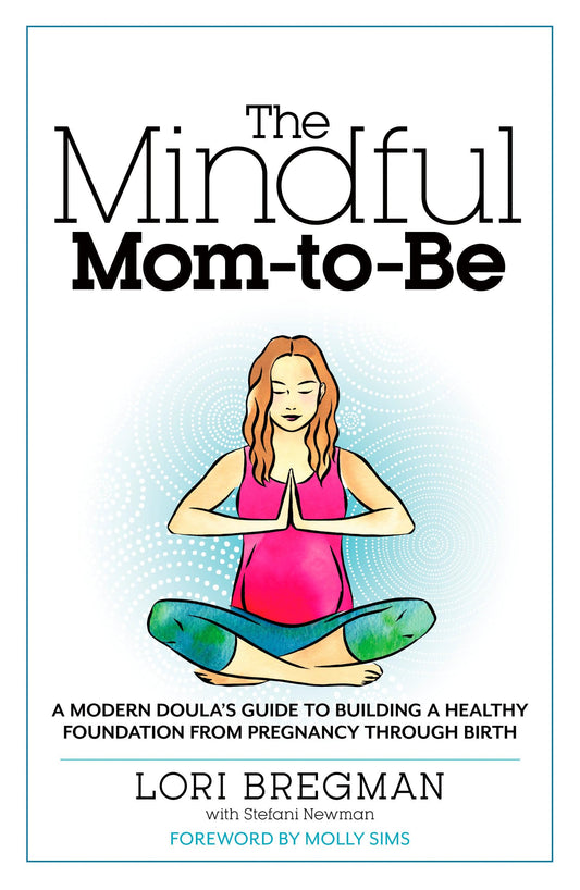 The Mindful Mom-To-Be: A Modern Doula's Guide to Building a Healthy Foundation from Pregnancy Through Birth - 4949