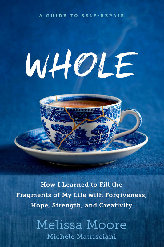 WHOLE: How I Learned to Fill the Fragments of My Life with Forgiveness, Hope, Strength, and Creativity - 8441