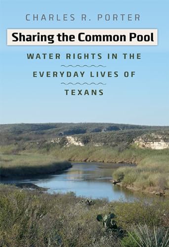 Sharing the Common Pool: Water Rights in the Everyday Lives of Texans (Will and Pamela Nelson Harte Series on Water and the Environment, sponsored by ... and the Environment, Texas State University) - 4712