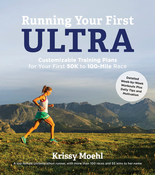 Running Your First Ultra: Customizable Training Plans for Your First 50K to 100-mile Race - 5208