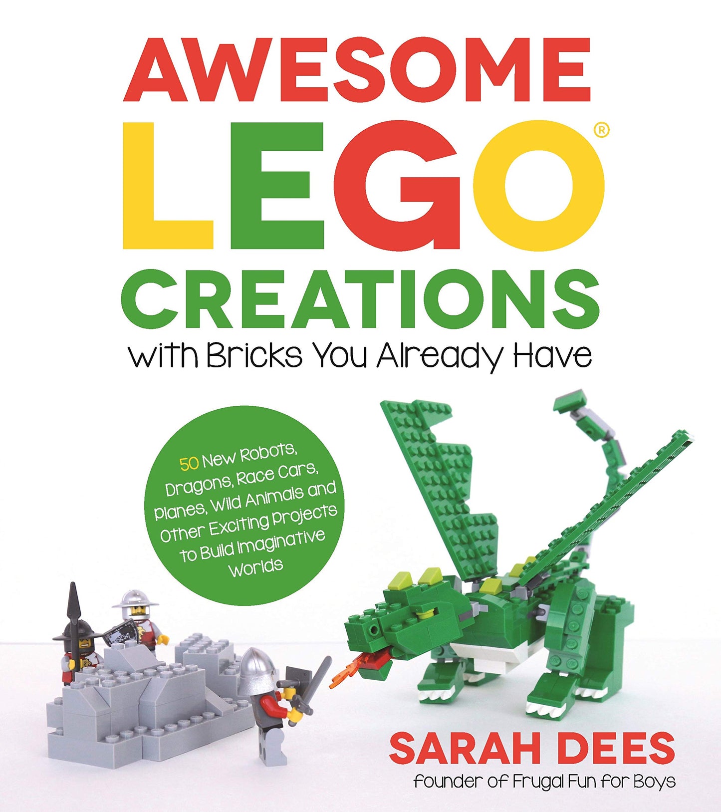 Awesome LEGO Creations with Bricks You Already Have: 50 New Robots, Dragons, Race Cars, Planes, Wild Animals and Other Exciting Projects to Build Imaginative Worlds - 7206