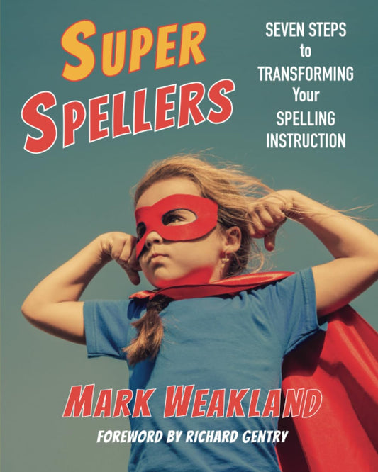 Super Spellers: Seven Steps to Transforming Your Spelling Instruction - 3603
