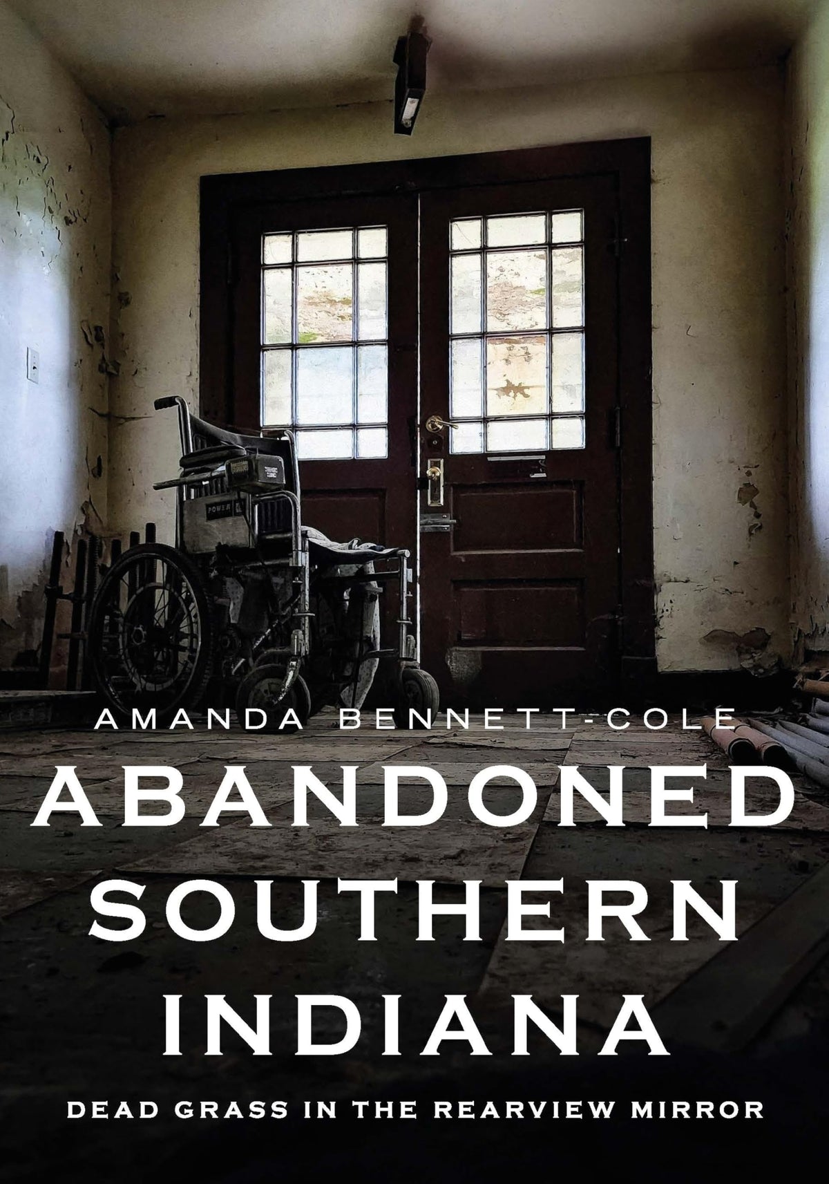 Abandoned Southern Indiana: Dead Grass in the Rearview Mirror (Abandoned Union)