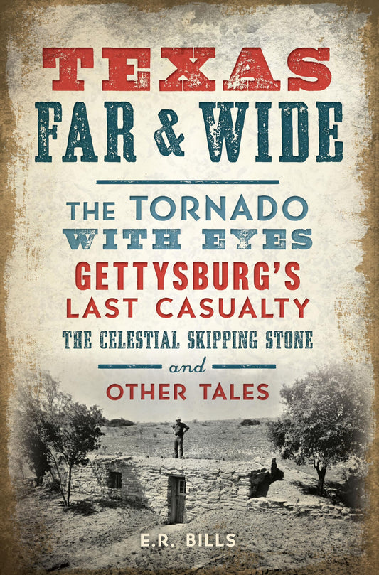 Texas Far and Wide: The Tornado with Eyes, Gettysburg’s Last Casualty, the Celestial Skipping Stone and Other Tales - 8926