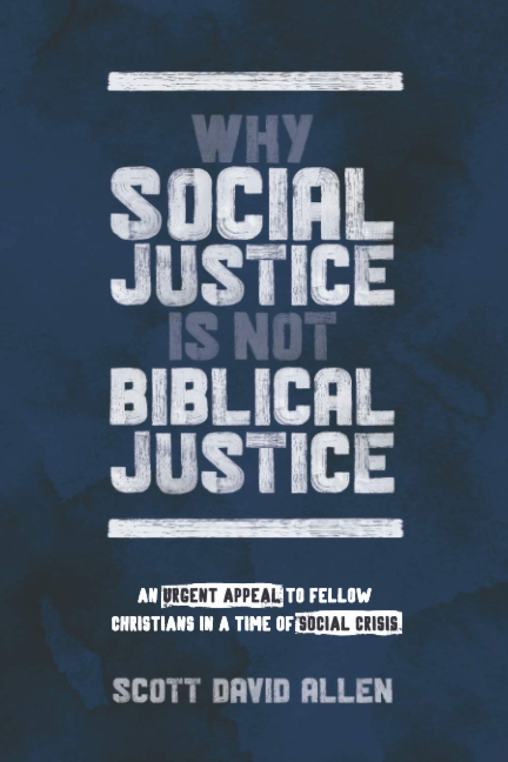 Why Social Justice Is Not Biblical Justice: An Urgent Appeal to Fellow Christians in a Time of Social Crisis - 9997
