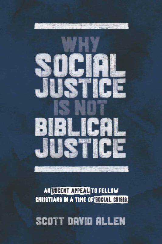 Why Social Justice Is Not Biblical Justice: An Urgent Appeal to Fellow Christians in a Time of Social Crisis - 9997