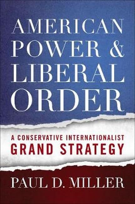 American Power and Liberal Order: A Conservative Internationalist Grand Strategy - 6058