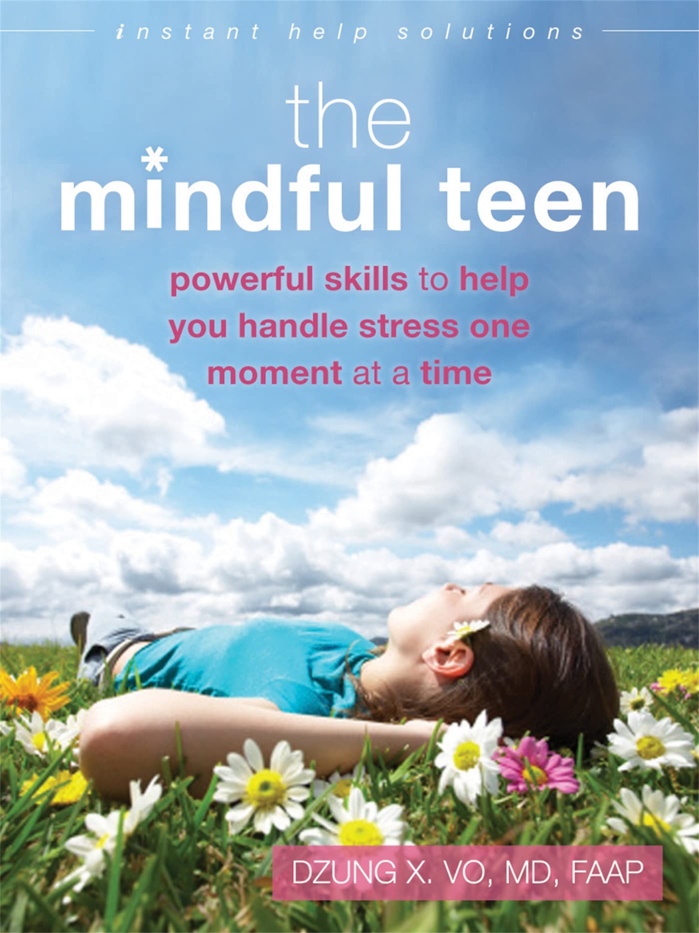 The Mindful Teen: Powerful Skills to Help You Handle Stress One Moment at a Time (The Instant Help Solutions Series) - 494