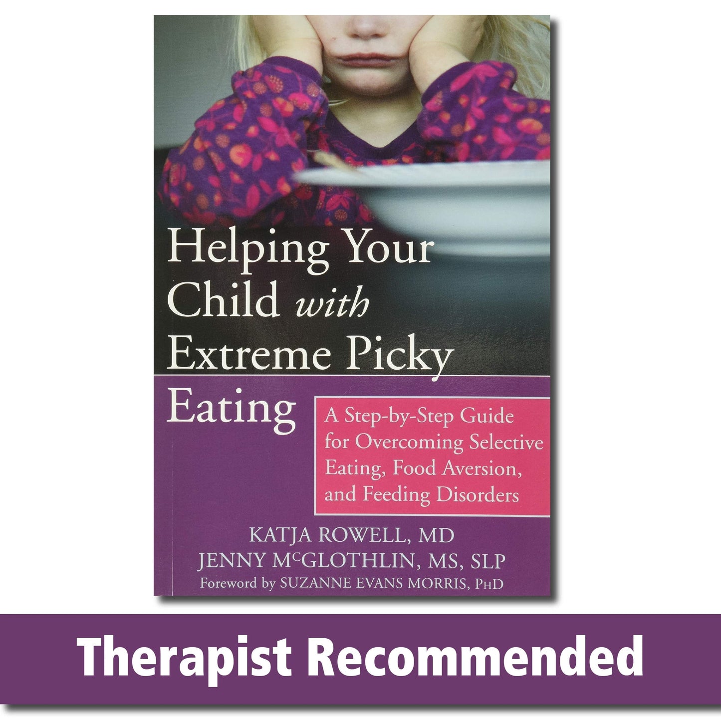Helping Your Child with Extreme Picky Eating: A Step-by-Step Guide for Overcoming Selective Eating, Food Aversion, and Feeding Disorders - 5516