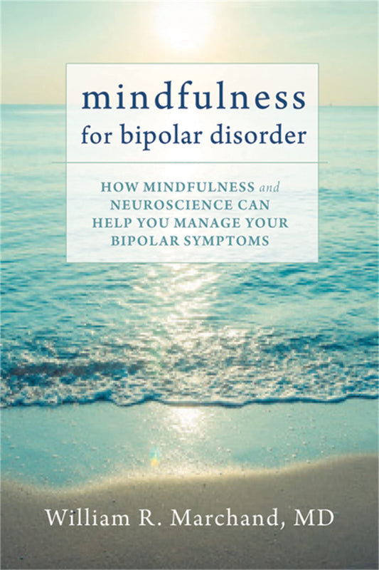 Mindfulness for Bipolar Disorder: How Mindfulness and Neuroscience Can Help You Manage Your Bipolar Symptoms - 4132