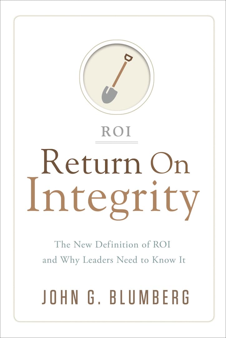Return on Integrity: The New Definition of ROI and Why Leaders Need to Know It - 163
