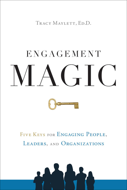 ENGAGEMENT MAGIC: Five Keys for Engaging People, Leaders, and Organizations