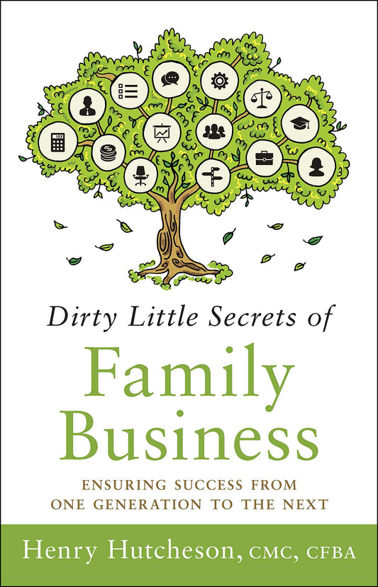 Dirty Little Secrets of Family Business: Ensuring Success from One Generation to the Next