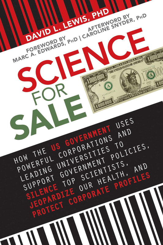 Science for Sale: How the US Government Uses Powerful Corporations and Leading Universities to Support Government Policies, Silence Top Scientists, Jeopardize Our Health, and Protect Corporate Profits - 3244