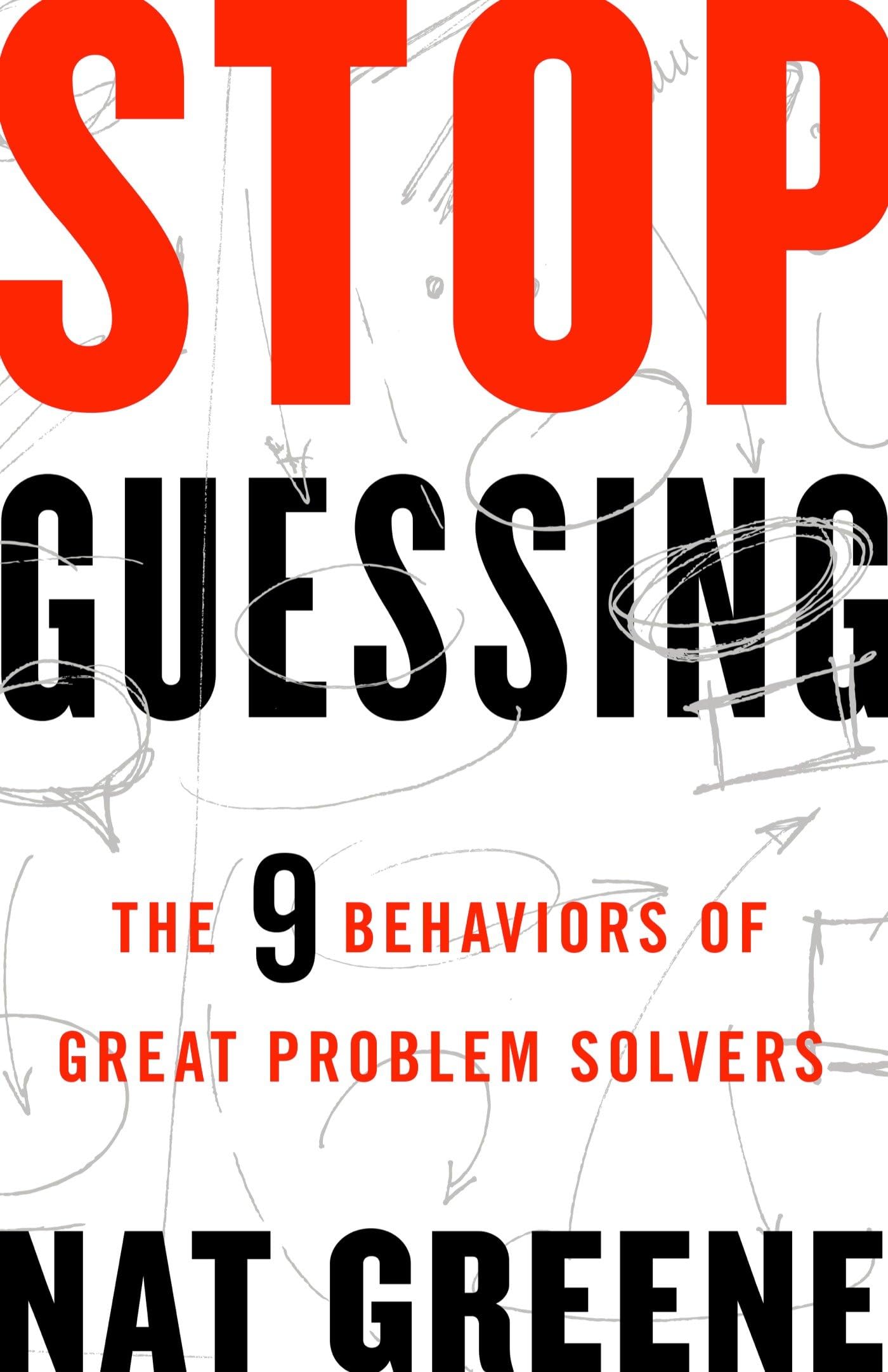 Stop Guessing: The 9 Behaviors of Great Problem Solvers