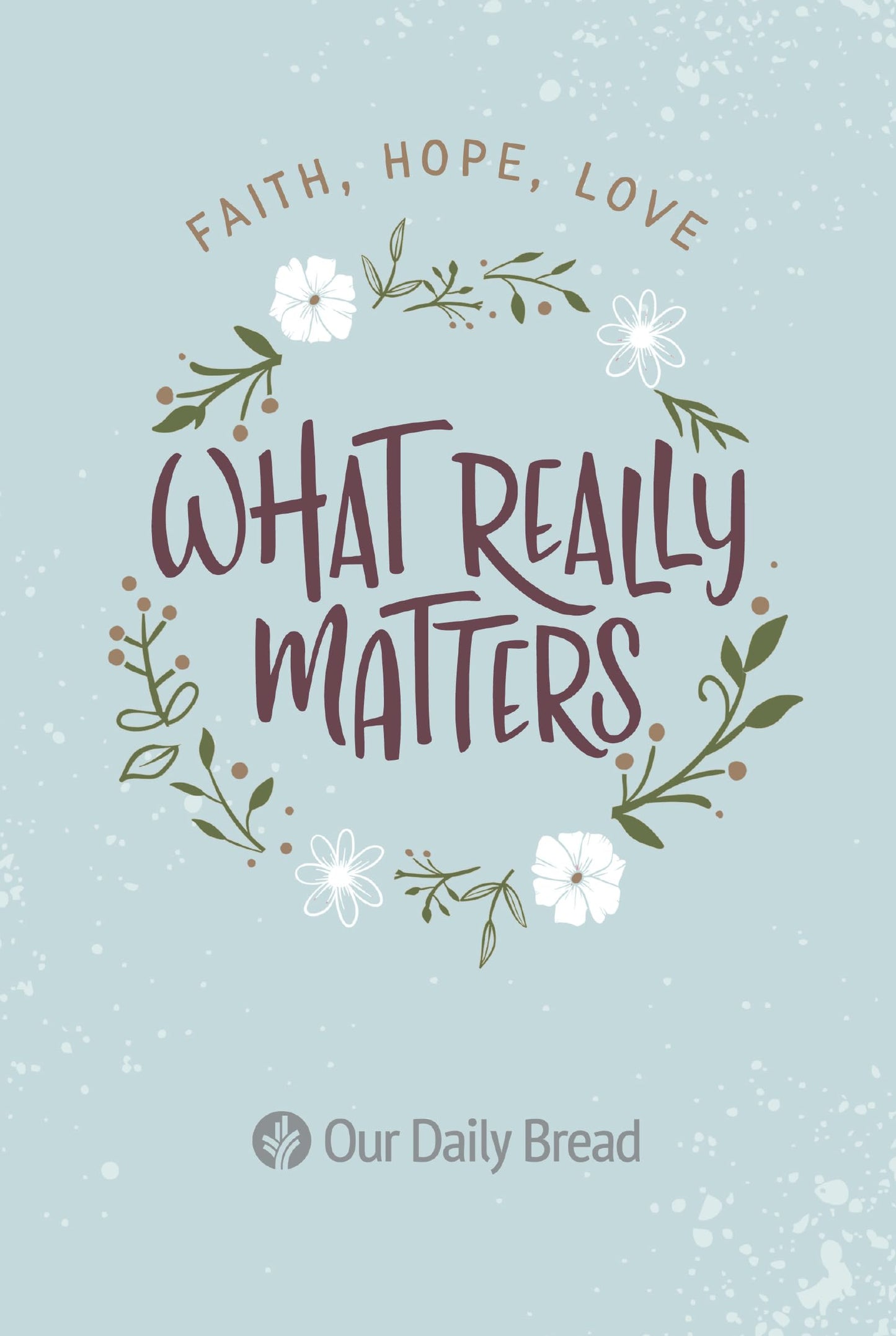 What Really Matters: Faith, Hope, Love: 365 Daily Devotions from Our Daily Bread - 7787