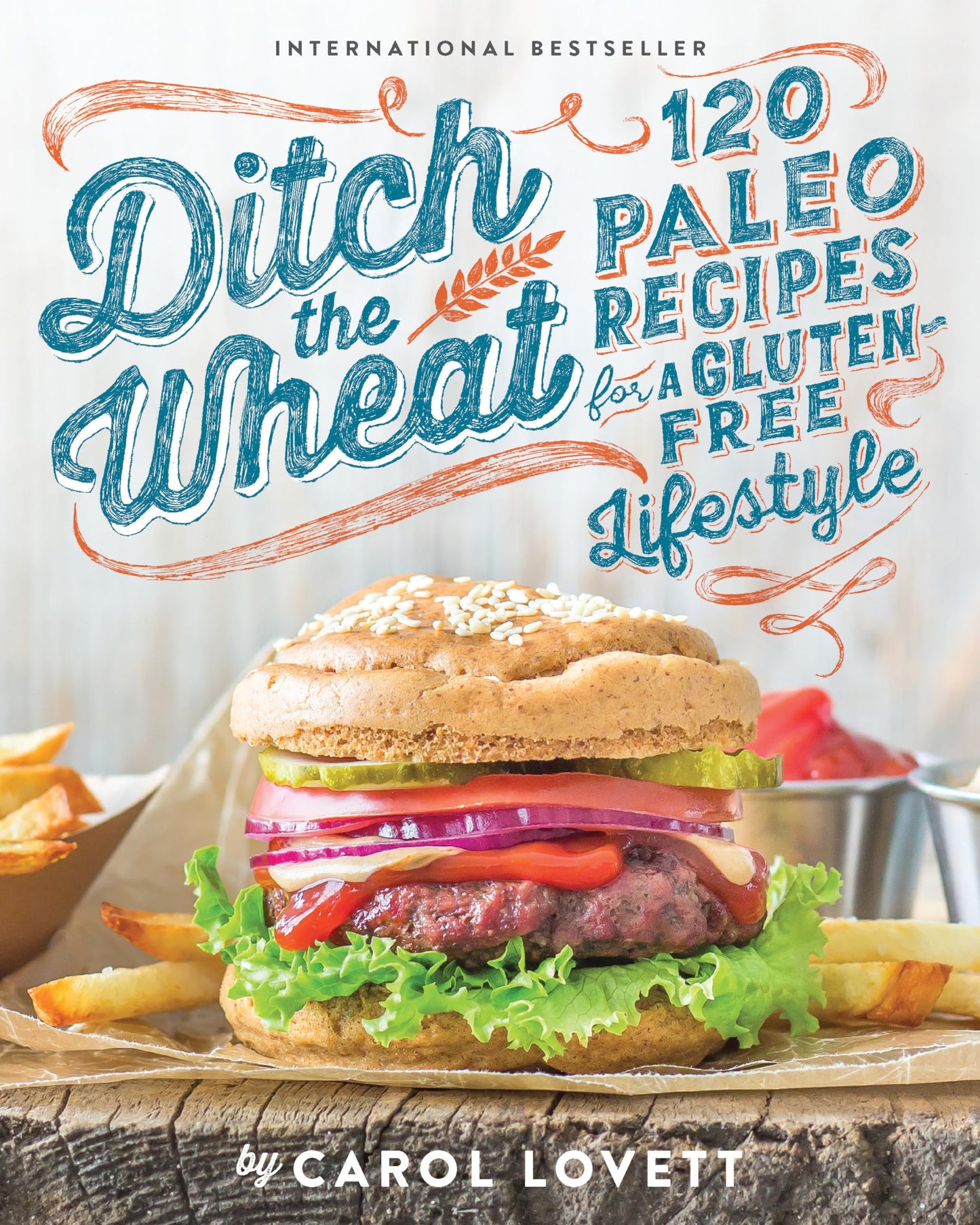 Ditch the Wheat: 120 Paleo Recipes for a Gluten-Free Lifestyle