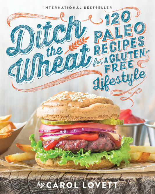 Ditch the Wheat: 120 Paleo Recipes for a Gluten-Free Lifestyle