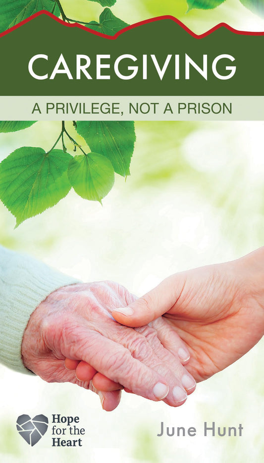 Caregiving: A Privilege, Not a Prison (Hope for the Heart)