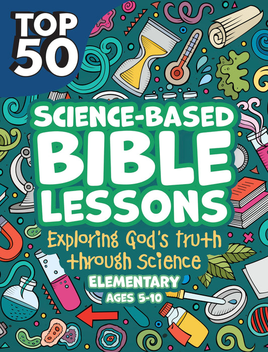Top 50 Science-Based Bible Lessons: Exploring God's Truth through Science, Ages 5-10