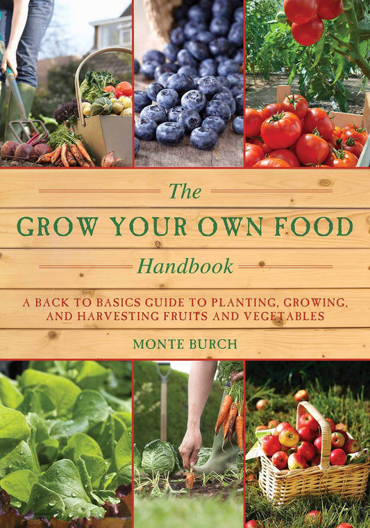 The Grow Your Own Food Handbook: A Back to Basics Guide to Planting, Growing, and Harvesting Fruits and Vegetables (Handbook Series)