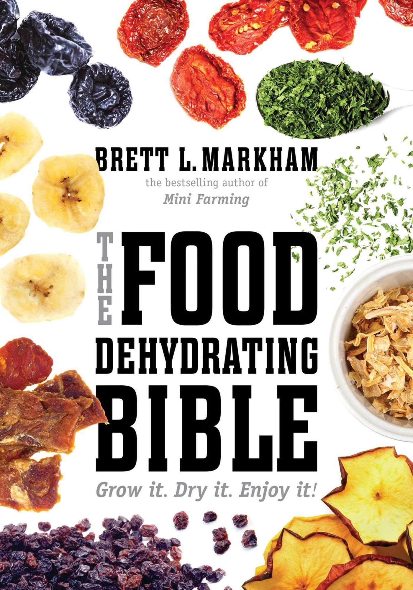 Food Dehydrating Bible: Grow it. Dry it. Enjoy it!