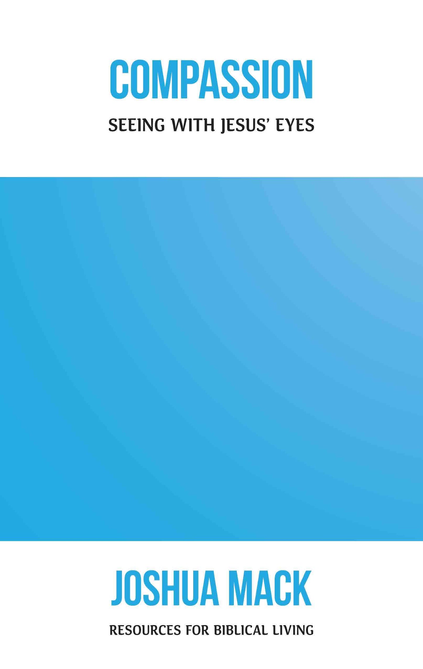 Compassion: Seeing with Jesus' Eyes (Resources for Biblical Living)