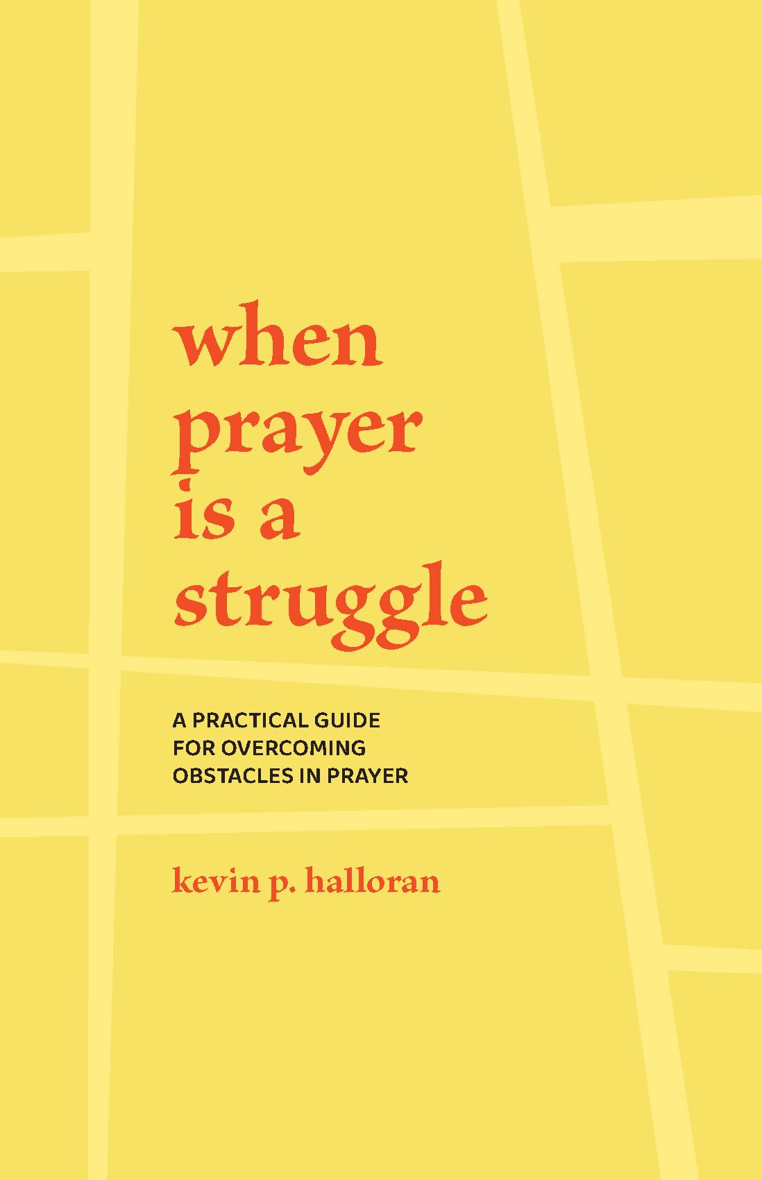 When Prayer Is a Struggle: A Practical Guide for Overcoming Obstacles in Prayer