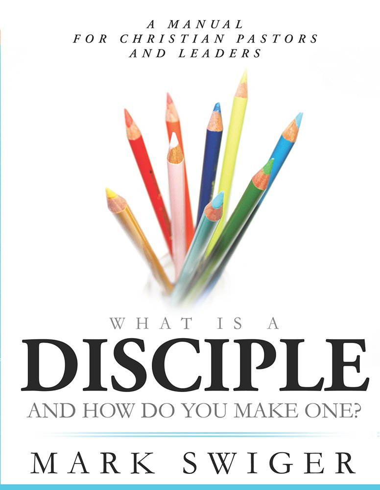 What Is a Disciple and How Do You Make One?: A Manual for Christian Pastors and Leaders
