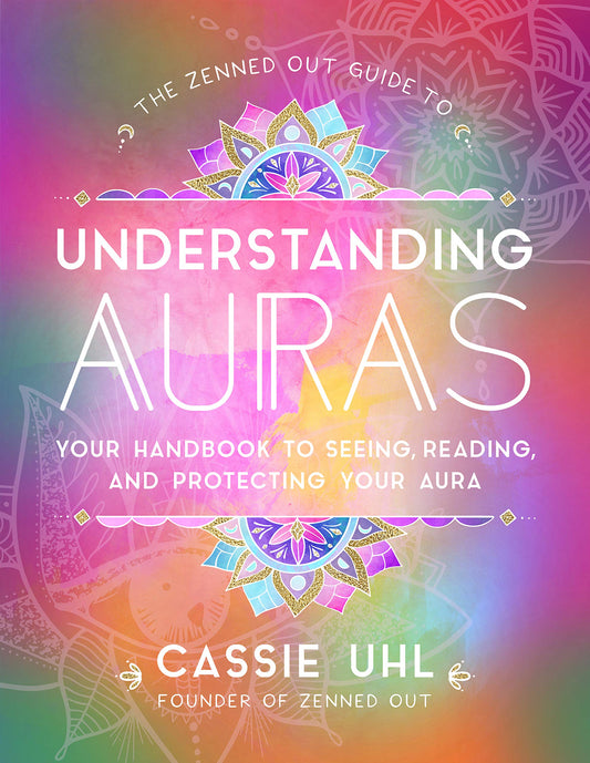 The Zenned Out Guide to Understanding Auras: Your Handbook to Seeing, Reading, and Protecting Your Aura (Volume 1) (Zenned Out, 1) - 6704